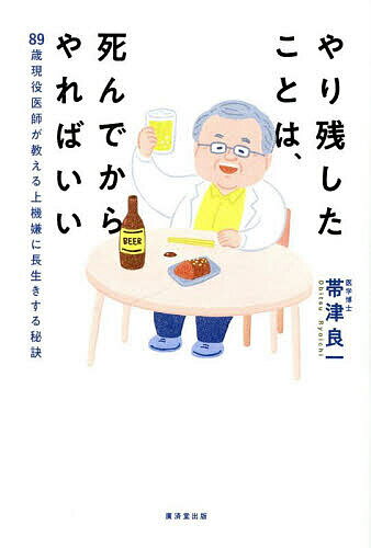【送料無料】やり残したことは、死んでからやればいい 89歳現役医師が教える上機嫌に長生きする秘訣／帯津良一