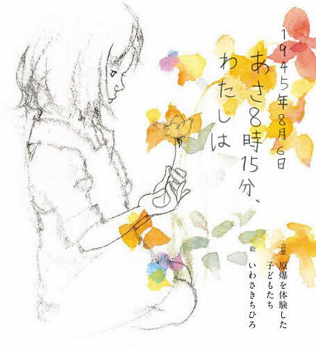 【送料無料】1945年8月6日あさ8時15分、わたしは／原爆を体験した子どもたち言葉いわさきちひろ
