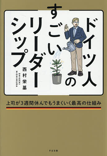 【送料無料】ドイツ人のすごいリーダーシップ 上司が3週間休んでもうまくいく最高の仕組み／西村栄基