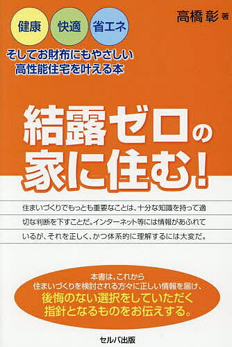 【送料無料】結露ゼロの家に住む! 健康・快適・省エネ、そしてお財布にもやさしい高性能住宅を叶える本／高橋彰