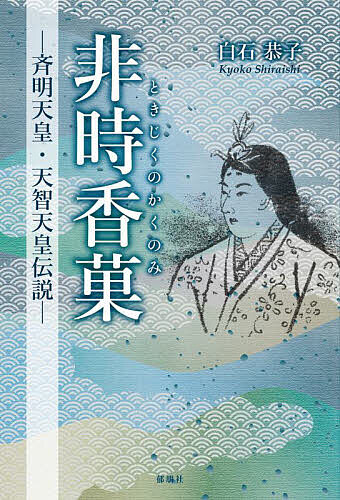 【送料無料】非時香菓 斉明天皇・天智天皇伝説／白石恭子