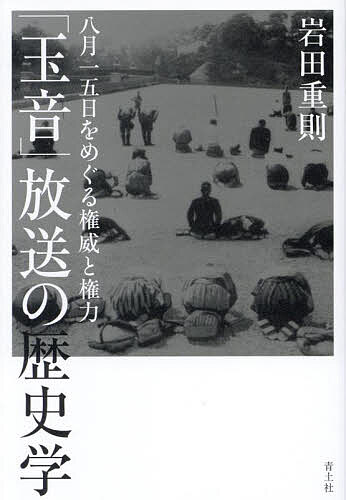 【送料無料】「玉音」放送の歴史学 八月一五日をめぐる権威と権力／岩田重則