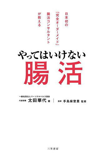【送料無料】やってはいけない腸活 日本初の「完全オーダーメイド」腸活コンサルタントが教える／太田華代／手島麻登里