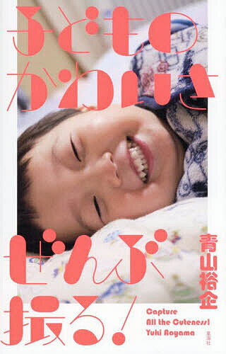 【送料無料】子どものかわいさぜんぶ撮る!／青山裕企