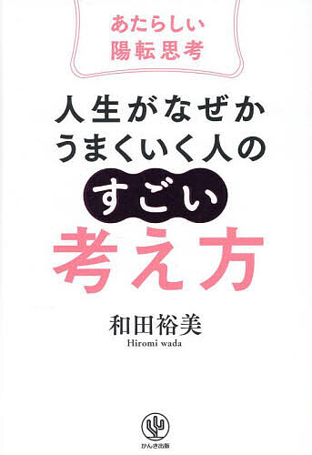 【送料無料】人生がなぜかうまくいく人の「すごい」考え方 あたらしい陽転思考／和田裕美