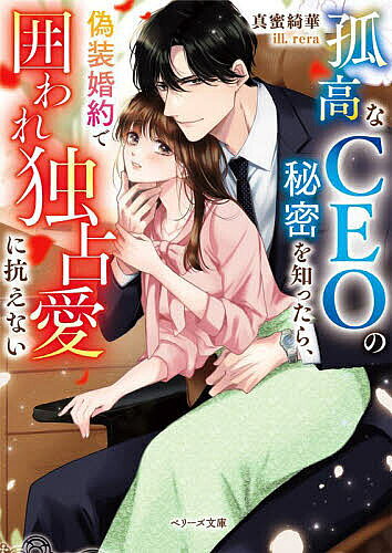 【送料無料】孤高なCEOの秘密を知ったら、偽装婚約で囲われ独占愛に抗えない／真蜜綺華