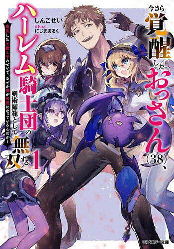 【送料無料】今さら覚醒したおっさん〈38〉、ハーレム騎士団の剣術師範として無双する 成長した元教え子のせいで、なぜか俺が伝説になっているんだが 1／しんこせい