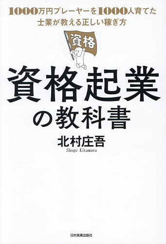 【送料無料】資格起業の教科書 1000万円プレーヤーを1000人育てた士業が教える正しい稼ぎ方／北村庄吾
