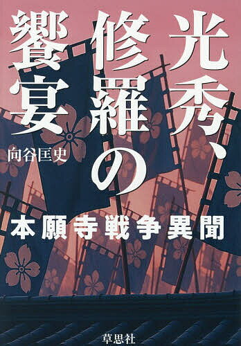【送料無料】光秀、修羅の饗宴 本願寺戦争異聞／向谷匡史