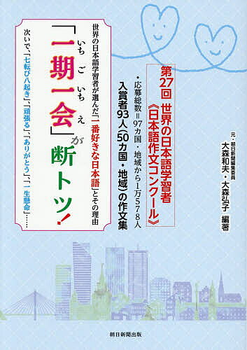 【送料無料】「一期一会」が断トツ! 世界の日本語学習者が選んだ「一番好きな日本語」とその理由 次いで、「七転び八起き」、「頑張る」、「ありがとう」、「一生懸命」…… 入賞者93人(50カ国・地域)の作文集／大森和夫／大森弘子