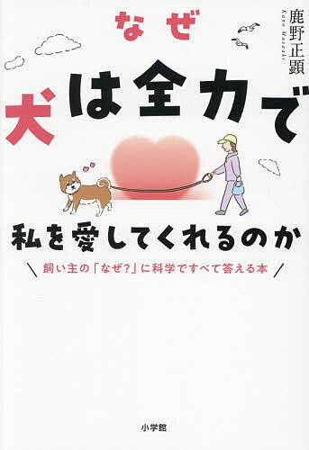 【送料無料】なぜ犬は全力で私を愛してくれるのか 飼い主の「なぜ?」に科学ですべて答える本／鹿野正顕