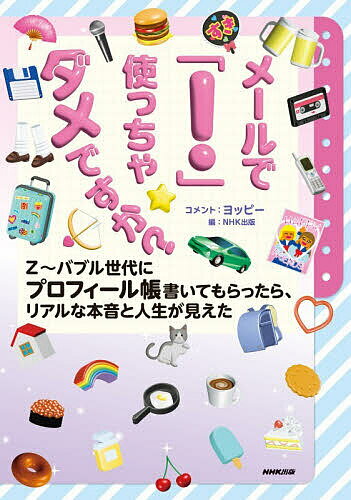 【送料無料】〔予約〕メールで「!」使っちゃダメですか? Z〜バブル世代にプロフィール帳書いてもらったら、リアルな本音と人生が見えた／ヨッピーコメントNHK出版