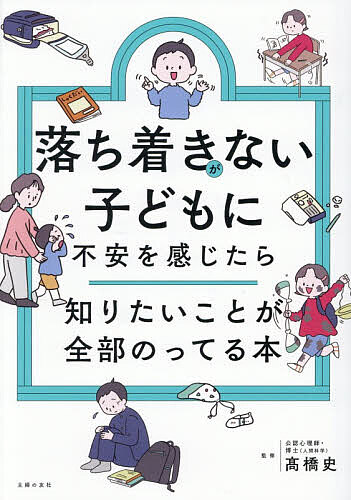 【送料無料】落ち着きがない子どもに不安を感じたら知りたいことが全部のってる本／高橋史／主婦の友社