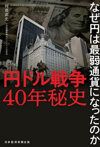 【送料無料】円ドル戦争40年秘史 なぜ円は最弱通貨になったのか／河浪武史
