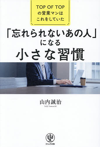 【送料無料】「忘れられないあの人」になる小さな習慣 TOP OF TOPの営業マンはこれをしていた／山内誠治