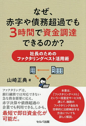 なぜ、赤字や債務超過でも3時間で資金調達できるのか? 社長のためのファクタリングベスト活用術／山崎正典【1000円以上送料無料】