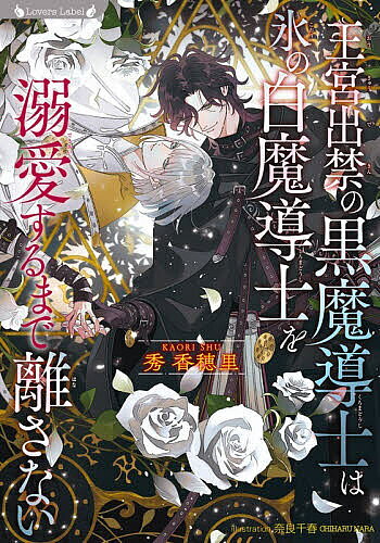 【送料無料】王宮出禁の黒魔導士は氷の白魔導士を溺愛するまで離さない／秀香穂里