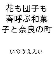 【送料無料】〔予約〕花も団子も 春呼ぶ和菓子と奈良の町 ／いのうええい