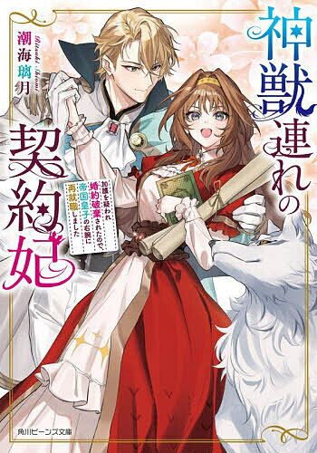 【送料無料】神獣連れの契約妃 加護を疑われ婚約破棄されたので、帝国皇子の右腕に再就職しました／潮海璃月