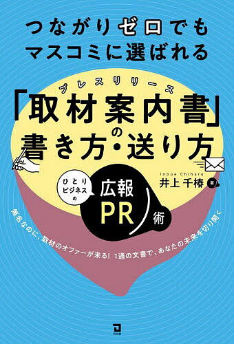 【送料無料】つながりゼロでもマスコミに選ばれる「取材案内書」の書き方・送り方 ひとりビジネスの広報PR術 無名なのに、取材のオファーが来る!1通の文書で、あなたの未来を切り開く／井上千椿