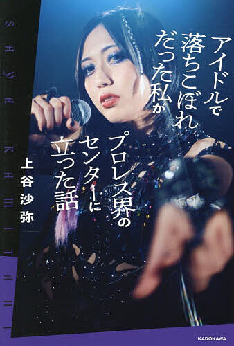 アイドルで落ちこぼれだった私がプロレス界のセンターに立った話／上谷沙弥【1000円以上送料無料】
