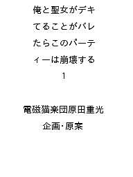 【送料無料】〔予約〕俺と聖女がデキてることがバレたらこのパーティーは崩壊する 1 ／電磁猫楽団原田重光／企画・原案