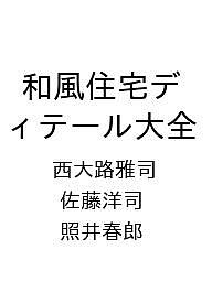 【送料無料】〔予約〕和風住宅ディテール大全／西大路雅司／佐藤洋司／照井春郎