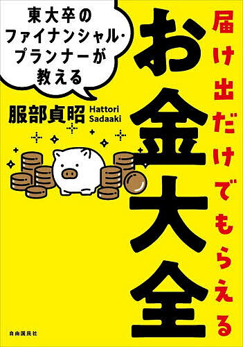 【送料無料】東大卒のファイナンシャル・プランナーが教える届け出だけでもらえるお金大全／服部貞昭