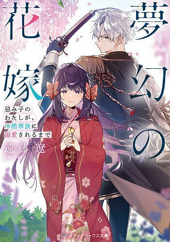 【送料無料】夢幻の花嫁 忌み子のわたしが、冷酷華族に溺愛されるまで／遠藤遼