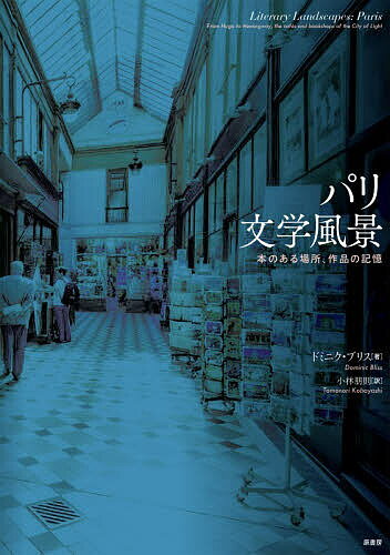 【送料無料】パリ文学風景 本のある場所、作品の記憶／ドミニク・ブリス／小林朋則