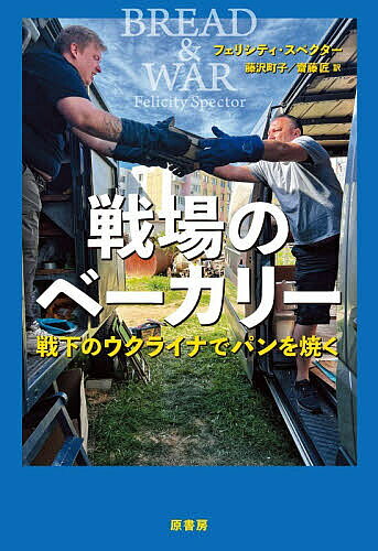 【最大10万Pt当たる！注文5千円以上&エントリー要 9/20~30限定】戦場のベーカリー 戦下のウクライナでパンを焼く／フェリシティ・スペクター／藤沢町子／齋藤匠