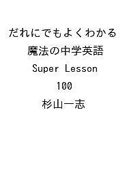 〔予約〕だれにでもよくわかる 魔法の中学英語 Super Lesson 100／杉山一志【1000円以上送料無料】