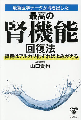 最新医学データが導き出した最高の腎機能回復法 腎臓はアルカリ化すればよみがえる／山口貴也【1000円以上送料無料】...