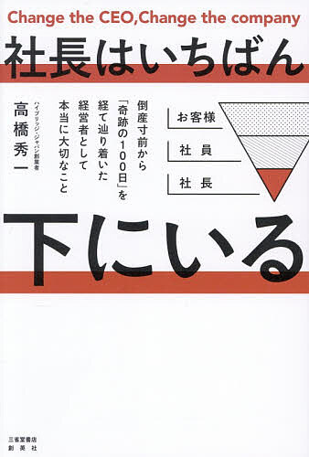 社長はいちばん下にいる 倒産寸前から「奇跡の100日」を経て辿り着いた経営者として本当に大切なこと／高橋秀一【1000円以上送料無料】