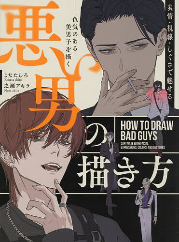 【送料無料】悪い男の描き方 表情・視線・しぐさで魅せる 色気のある美男子を描く／こなたしろ／之瀬アキラ