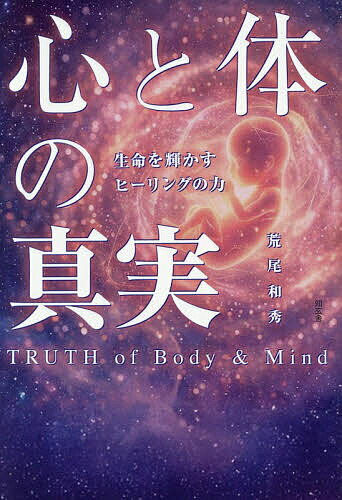 【送料無料】心と体の真実 生命を輝かすヒーリングの力／荒尾和秀