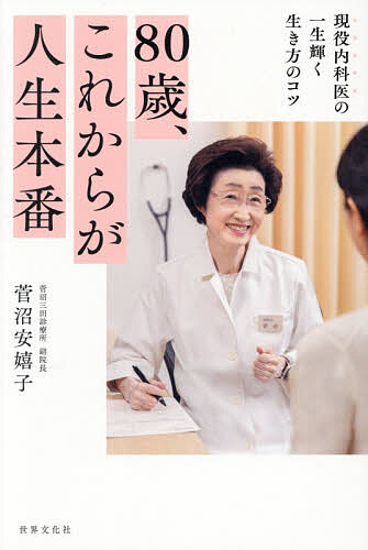 【送料無料】80歳、これからが人生本番 現役内科医の一生輝く生き方のコツ／菅沼安嬉子...