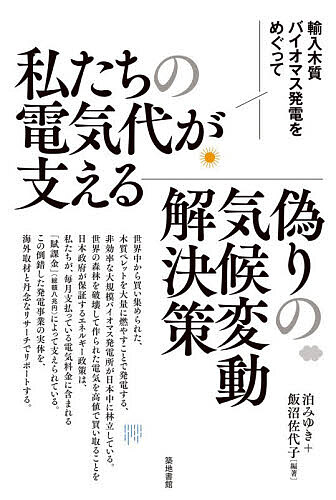 【送料無料】私たちの電気代が支える偽りの気候変動解決策 輸入木質バイオマス発電をめぐって／泊みゆき／飯沼佐代子