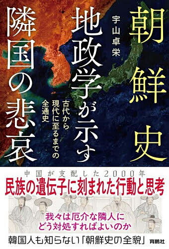 【送料無料】朝鮮史地政学が示す隣国の悲哀 古代から現代に至るまでの全通史／宇山...