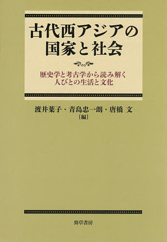 【送料無料】古代西アジアの国家と社会 歴史学と考古学から読み解く人びとの生活と文化／渡井葉子／青島忠一朗／唐橋文