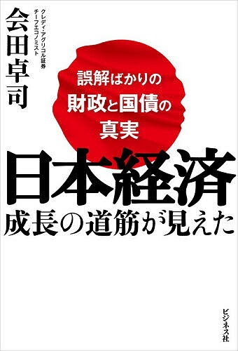 【送料無料】日本経済成長の道筋が見えた 誤解ばかりの財政と国債の真実／会田卓司