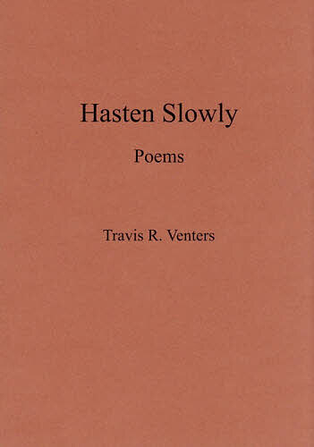 Hasten Slowly Poems／TravisR．Venters
