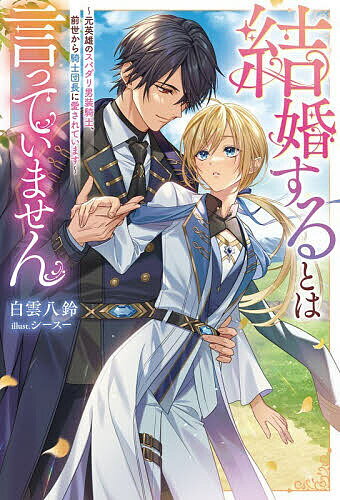 【送料無料】結婚するとは言っていません 元英雄のスパダリ男装騎士、前世から騎士団長に愛されています／白雲八鈴