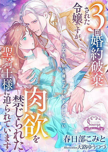 ３回婚約破棄された令嬢ですが、肉欲を禁じられた聖騎士様に迫られています ／春日部こみと （イースト・プレス）