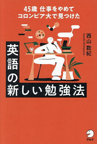 【送料無料】英語の新しい勉強法 45歳仕事をやめてコロンビア大で見つけた／西山数紀