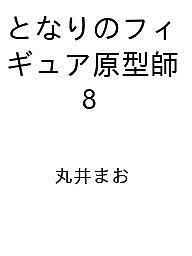 となりのフィギュア原型師　８巻 ／丸井まお （芳文社）