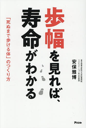 【送料無料】歩幅を見れば、寿命がわかる 「死ぬまで歩ける体」のつくり方／安保雅博