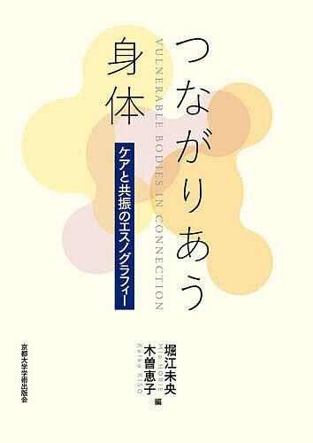 【送料無料】つながりあう身体 ケアと共振のエスノグラフィー／堀江未央／木曽恵子