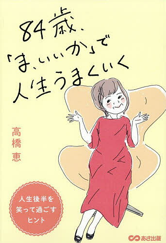 【最大10万Pt当たる！注文5千円以上&エントリー要 9/20~30限定】84歳、「ま、いいか」で人生うまくいく／高橋恵