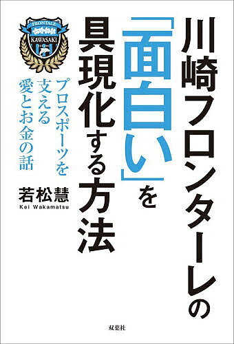 【送料無料】川崎フロンターレの「面白い」を具現化する方法 プロスポーツを支える愛とお金の話／若松慧